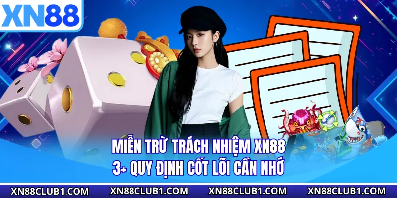 Miễn Trừ Trách Nhiệm XN88 - 3+ Quy Định Cốt Lõi Cần Nhớ