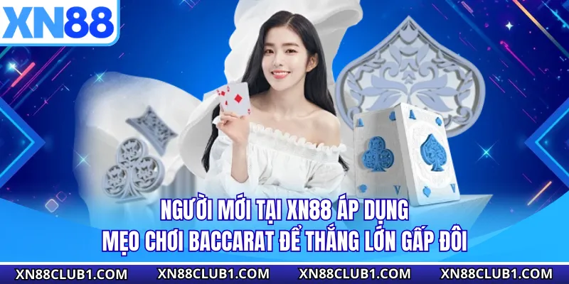 Người mới tại XN88 áp dụng mẹo chơi baccarat để thắng lớn gấp đôi